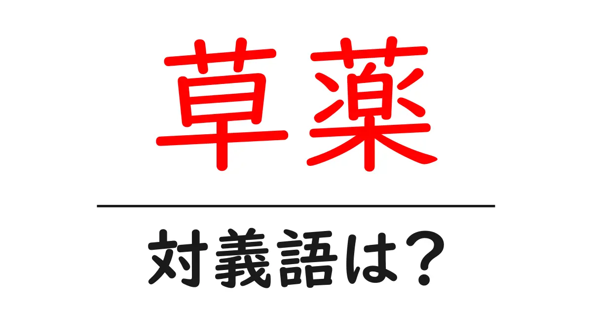 草薬の対義語・反対語を使用例を交えて分かりやすく解説!
