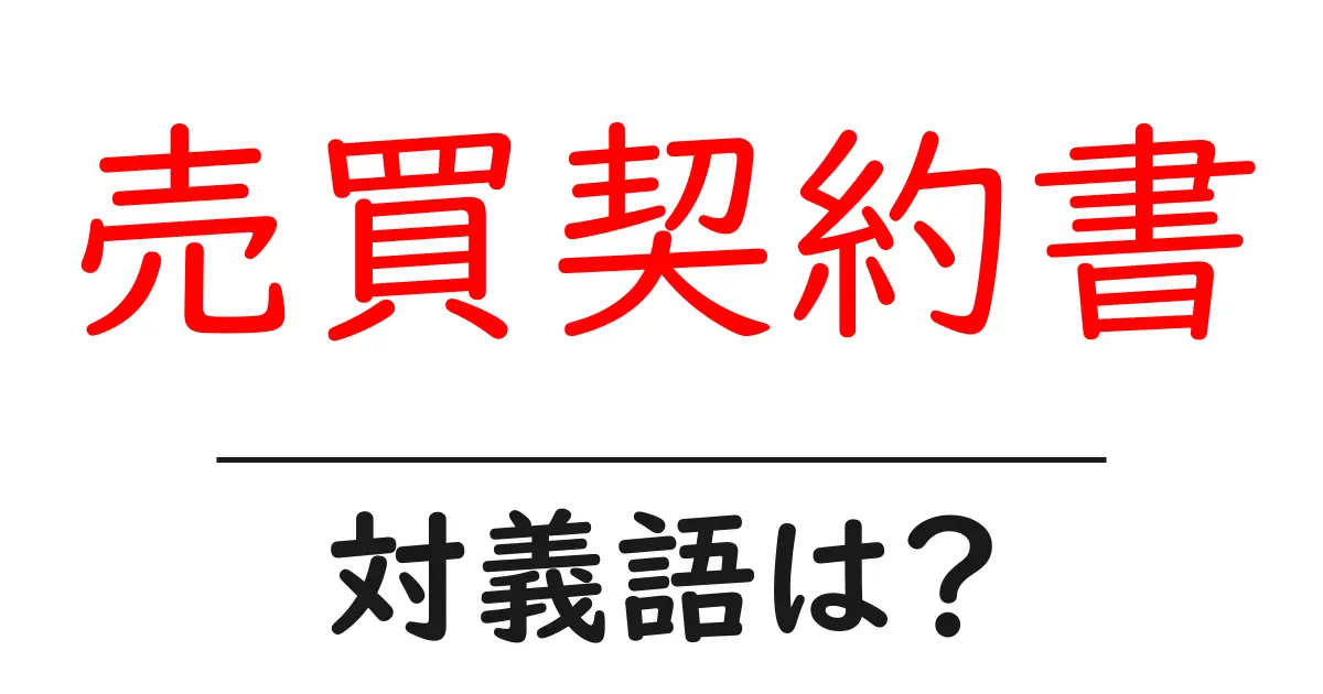 売買契約書の対義語・反対語を使用例を交えて分かりやすく解説!