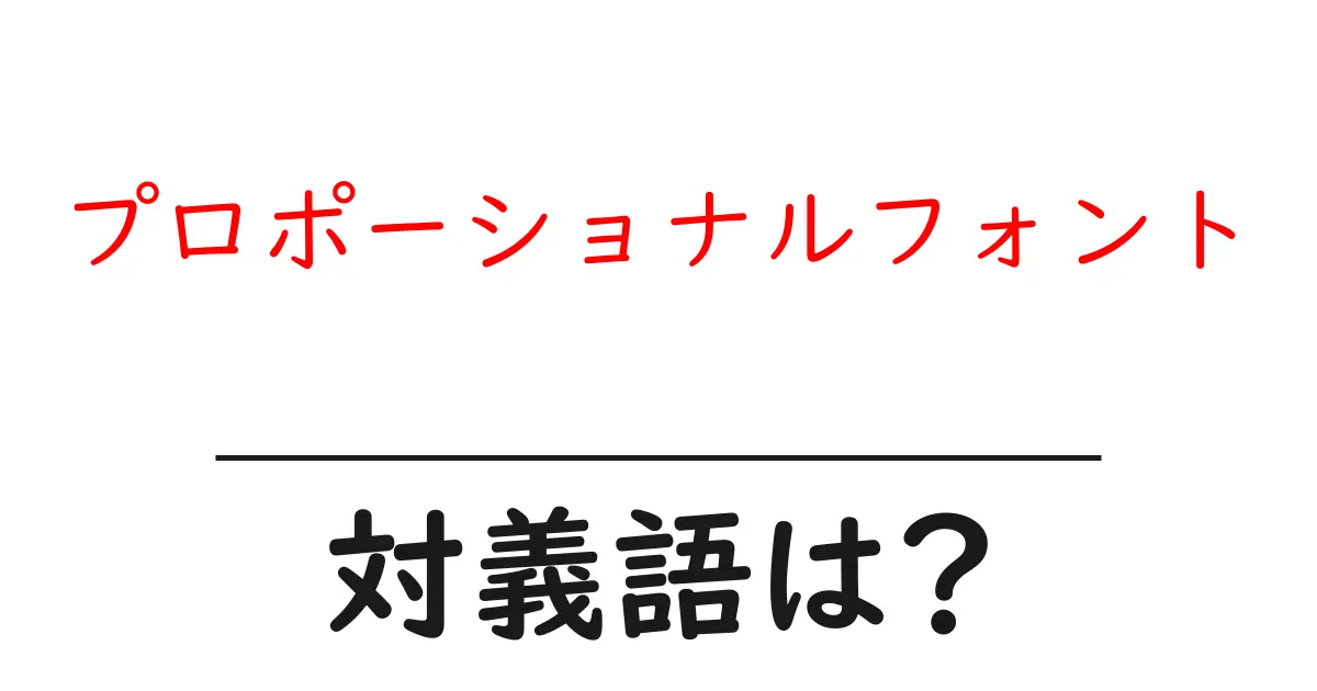 プロポーショナルフォントの対義語・反対語を使用例を交えて分かりやすく解説!