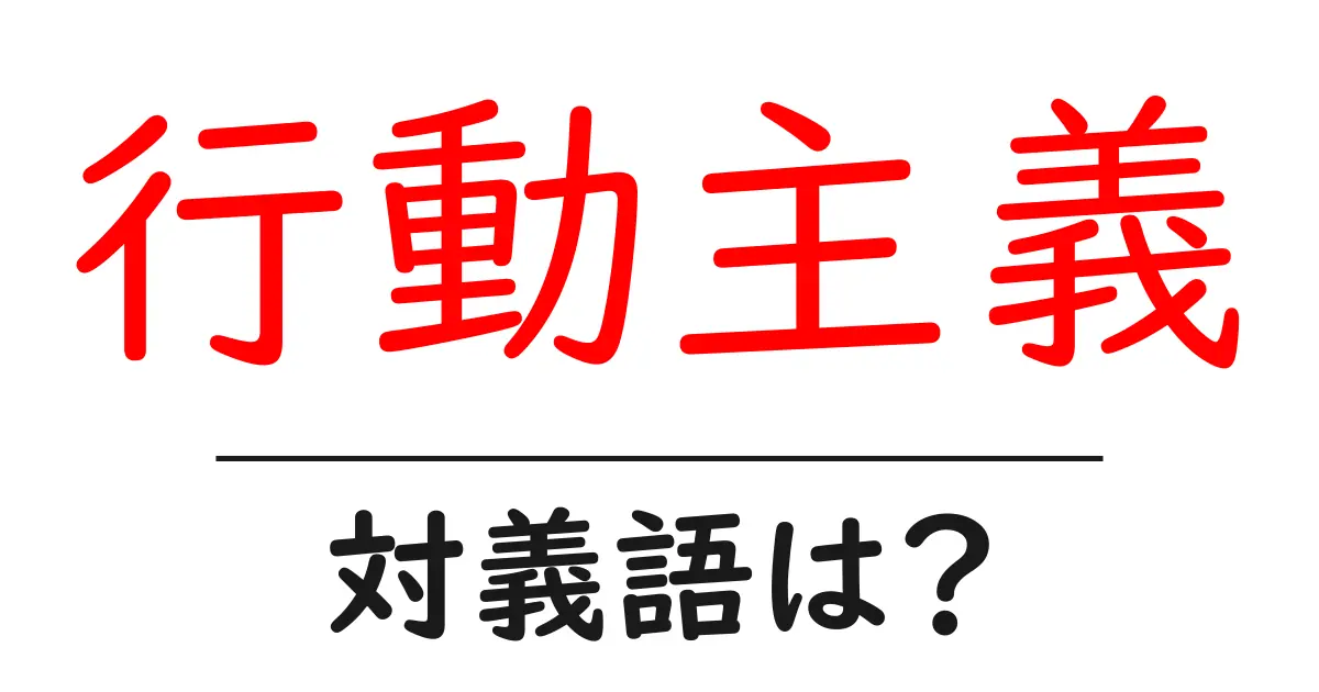 行動主義の対義語・反対語を使用例を交えて分かりやすく解説！