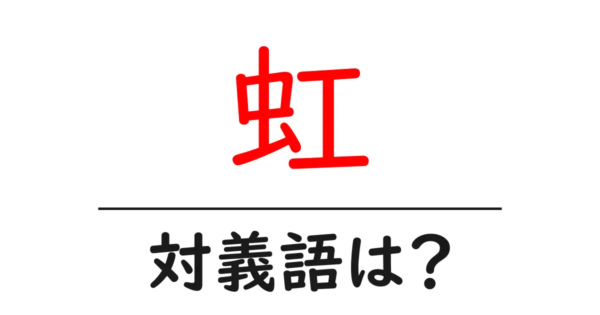 虹の対義語・反対語を使用例を交えて分かりやすく解説!