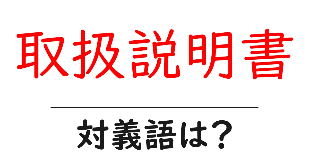 取扱説明書の対義語・反対語を使用例を交えて分かりやすく解説！