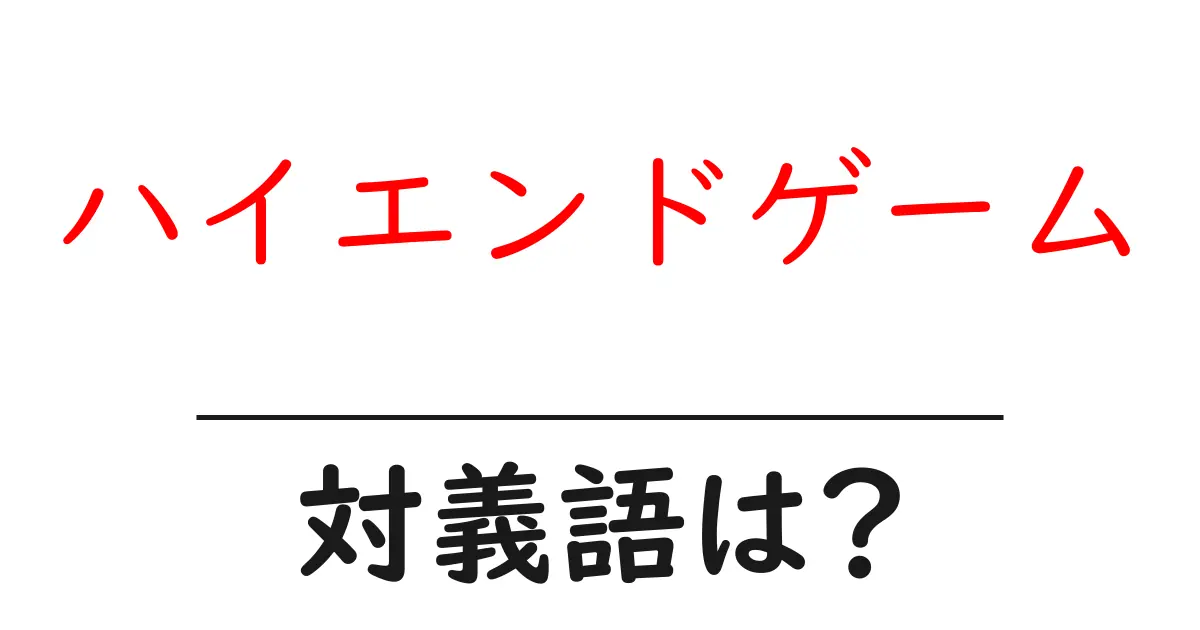 ハイエンドゲームの対義語・反対語を使用例を交えて分かりやすく解説!