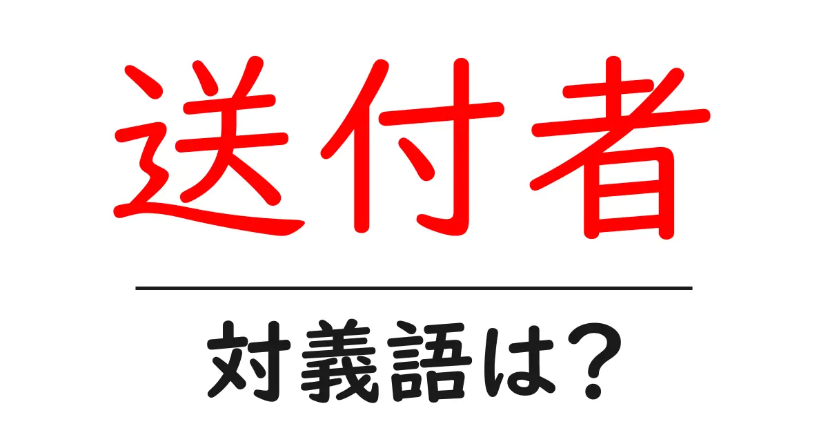 送付者の対義語・反対語を使用例を交えて分かりやすく解説!