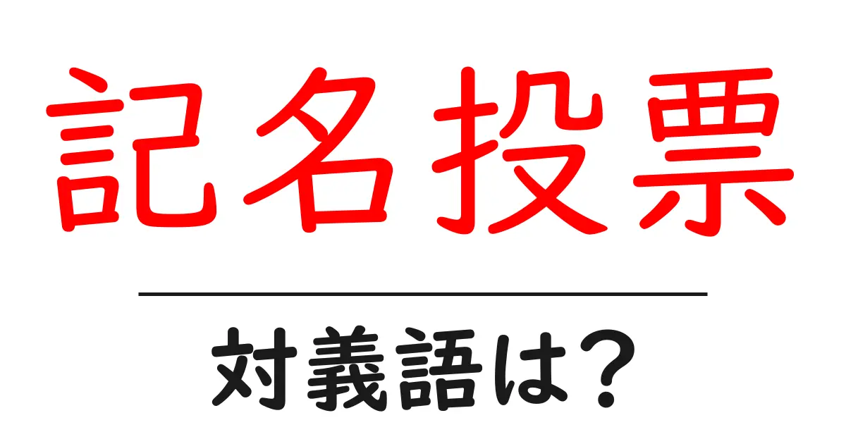 記名投票の対義語・反対語を使用例を交えて分かりやすく解説!