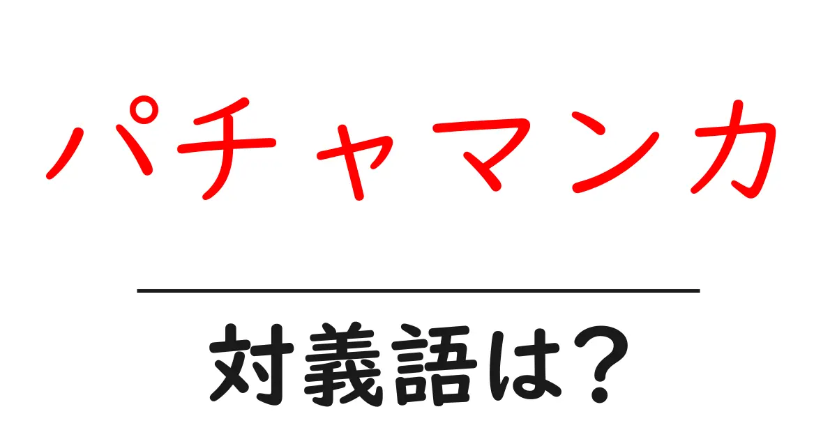 パチャマンカの対義語・反対語を使用例を交えて分かりやすく解説!
