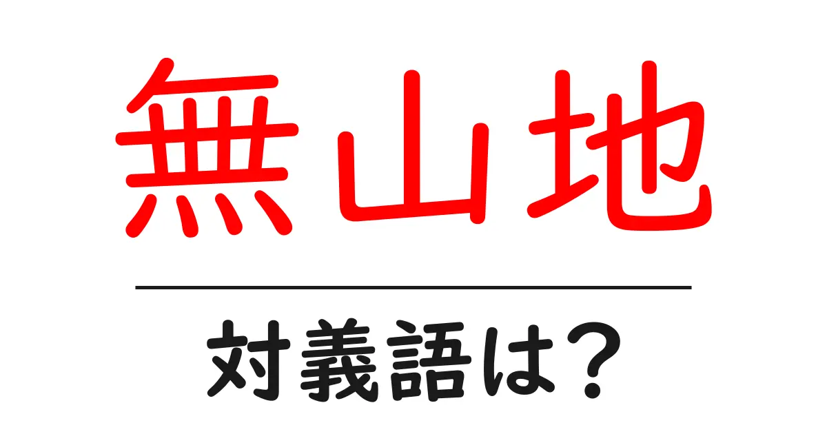 無山地の対義語・反対語を使用例を交えて分かりやすく解説!