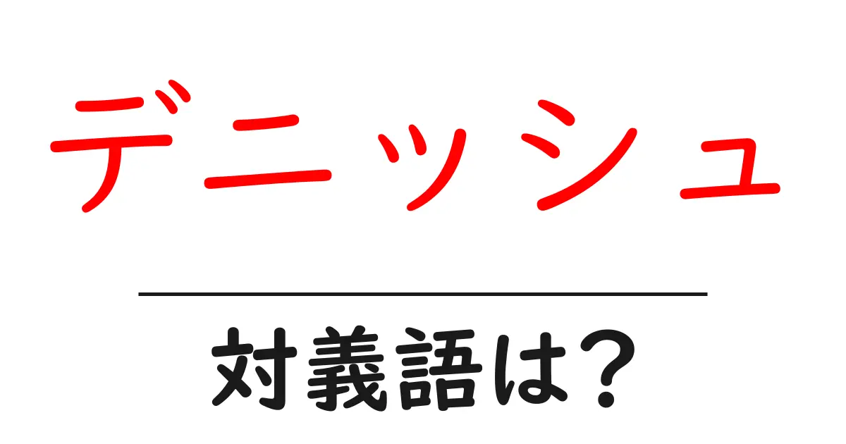 デニッシュの対義語・反対語を使用例を交えて分かりやすく解説!