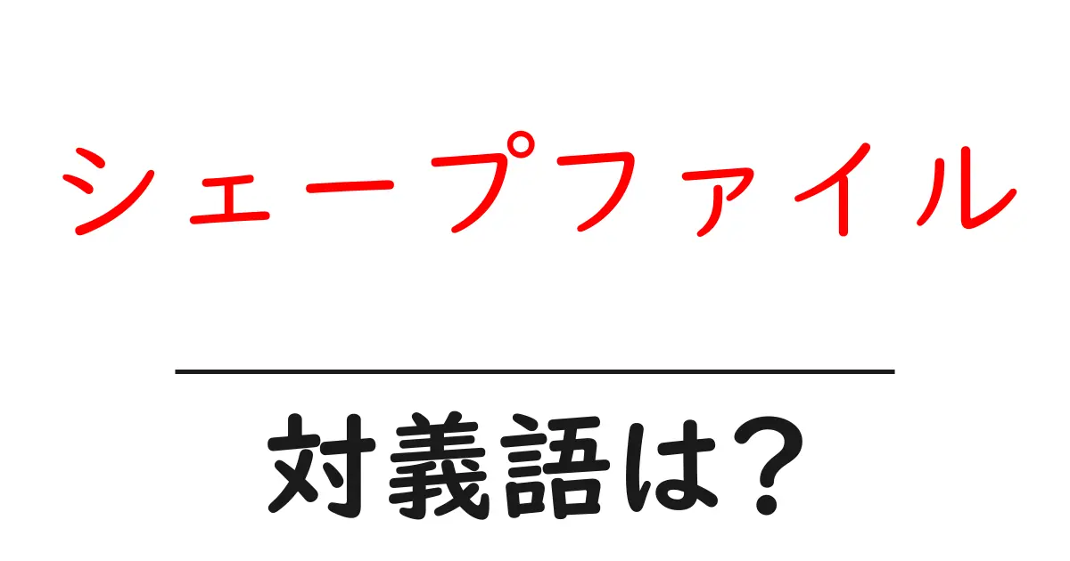 シェープファイルの対義語・反対語を使用例を交えて分かりやすく解説!