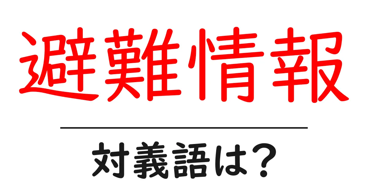 避難情報の対義語・反対語を使用例を交えて分かりやすく解説!