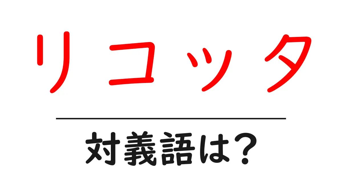 リコッタの対義語・反対語を使用例を交えて分かりやすく解説！