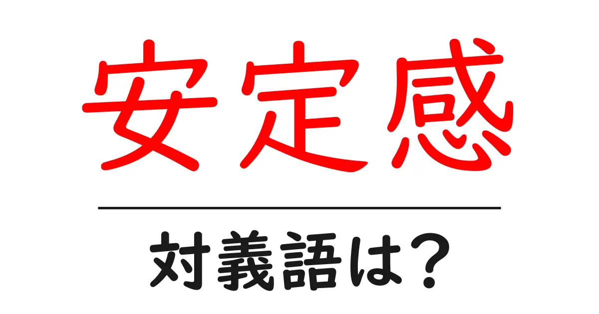 安定感の対義語・反対語を使用例を交えて分かりやすく解説!