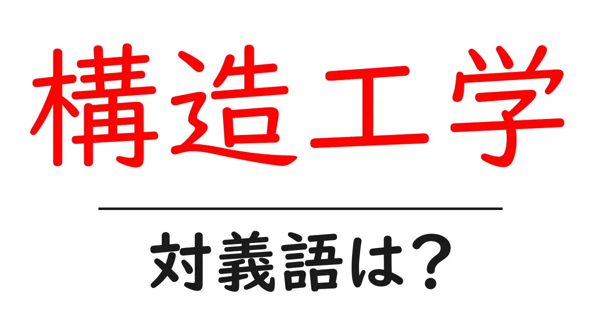 構造工学の対義語・反対語を使用例を交えて分かりやすく解説!