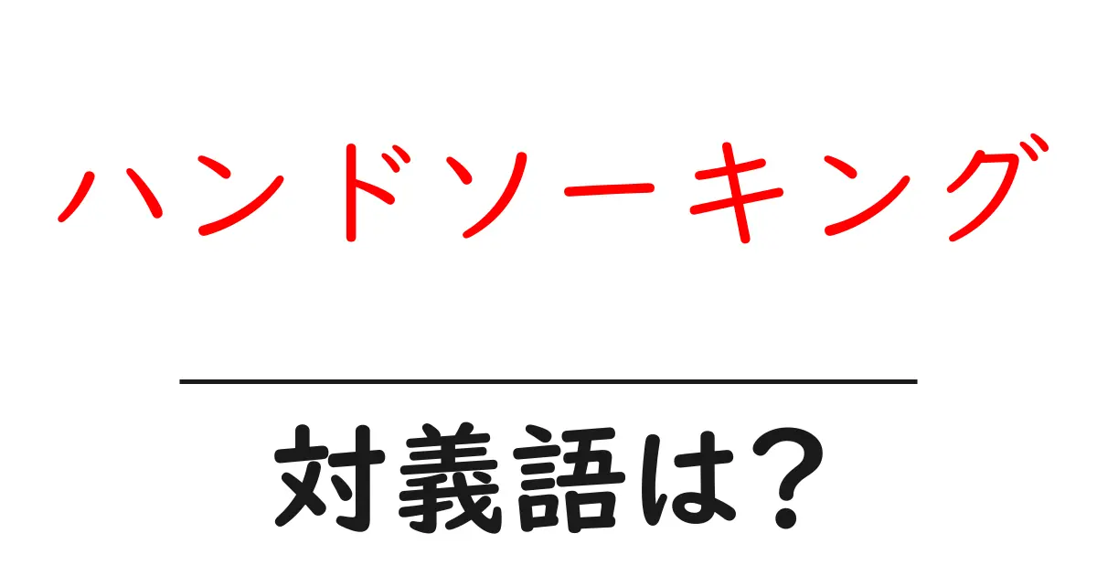 ハンドソーキングの対義語・反対語を使用例を交えて分かりやすく解説!