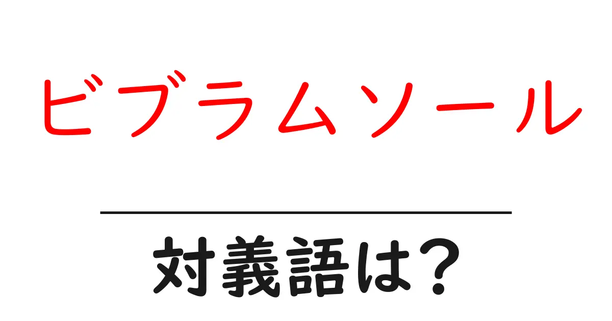 ビブラムソールの対義語・反対語を使用例を交えて分かりやすく解説!