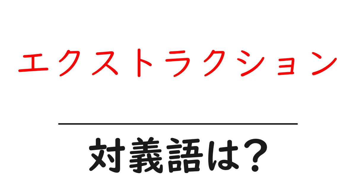 エクストラクションの対義語・反対語を使用例を交えて分かりやすく解説!