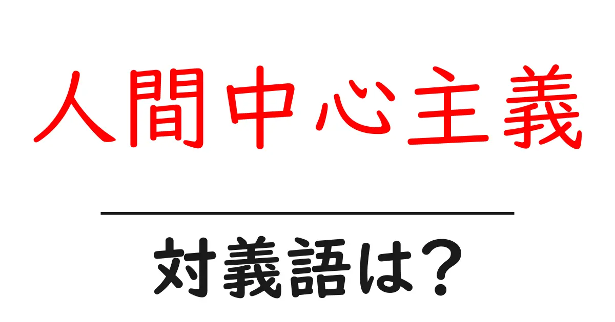 人間中心主義の対義語・反対語を使用例を交えて分かりやすく解説!