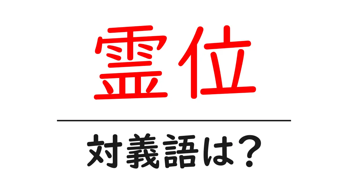 霊位の対義語・反対語を使用例を交えて分かりやすく解説！