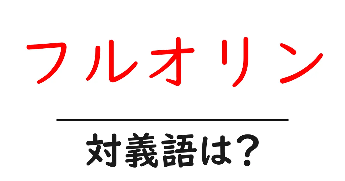 フルオリンの対義語・反対語を使用例を交えて分かりやすく解説!
