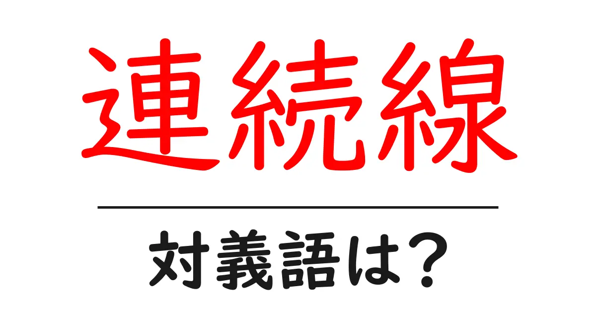 連続線の対義語・反対語を使用例を交えて分かりやすく解説!