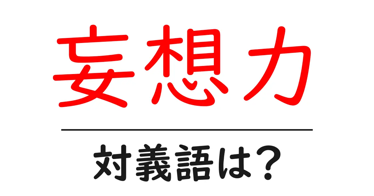妄想力の対義語・反対語を使用例を交えて分かりやすく解説!