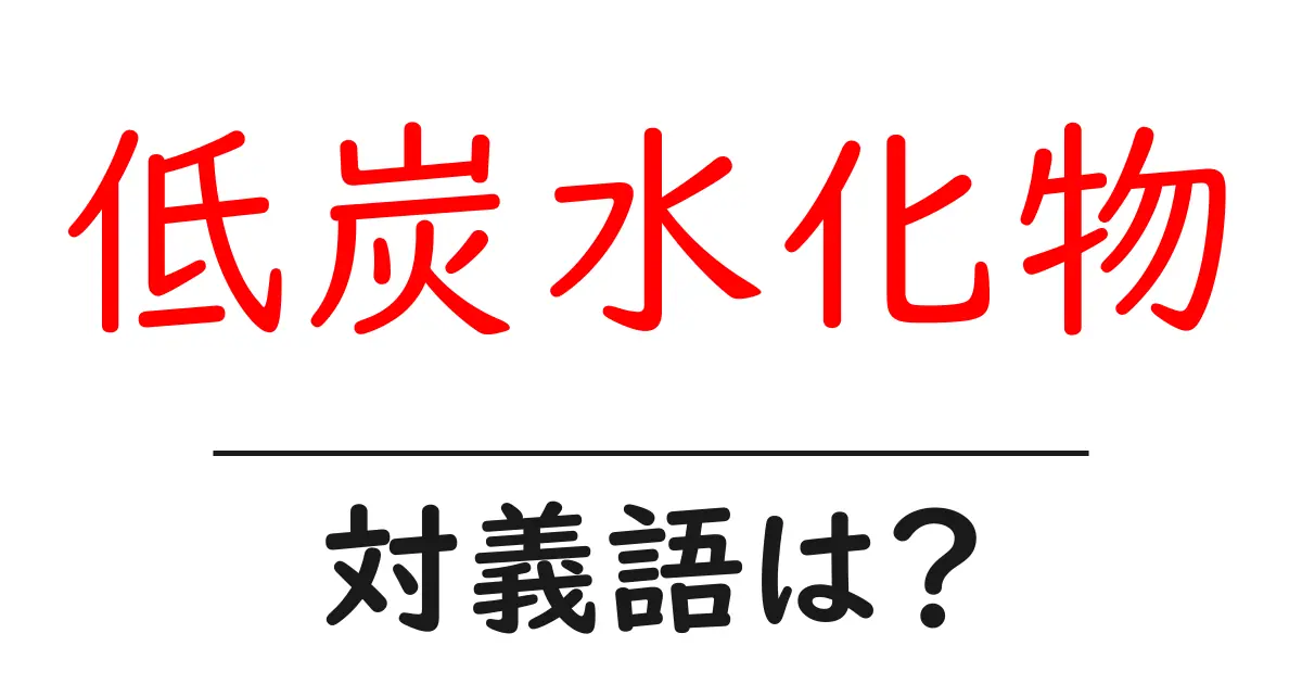 低炭水化物の対義語・反対語を使用例を交えて分かりやすく解説!