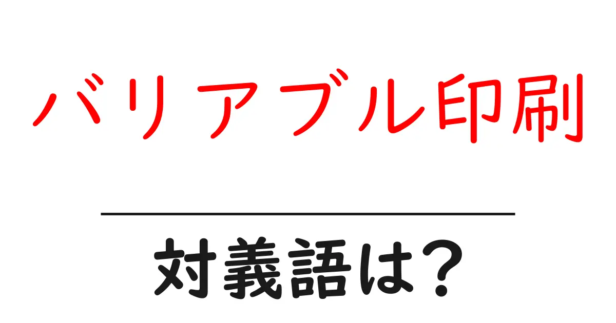 バリアブル印刷の対義語・反対語を使用例を交えて分かりやすく解説!