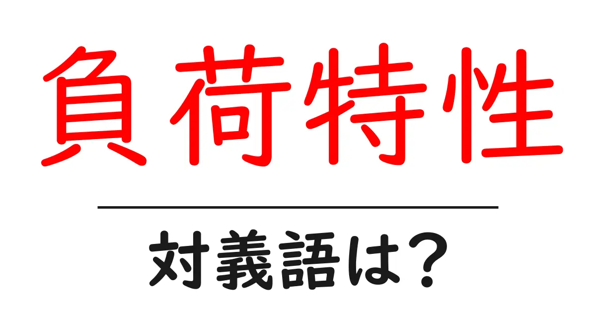 負荷特性の対義語・反対語を使用例を交えて分かりやすく解説!