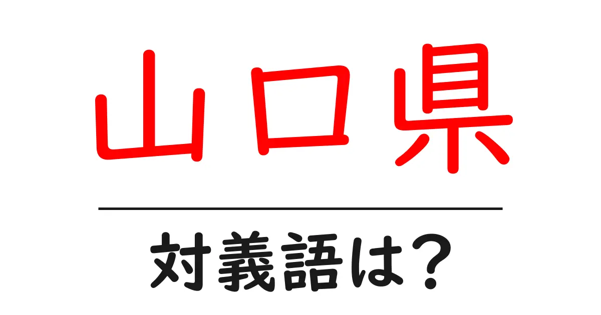 山口県の対義語・反対語を使用例を交えて分かりやすく解説!