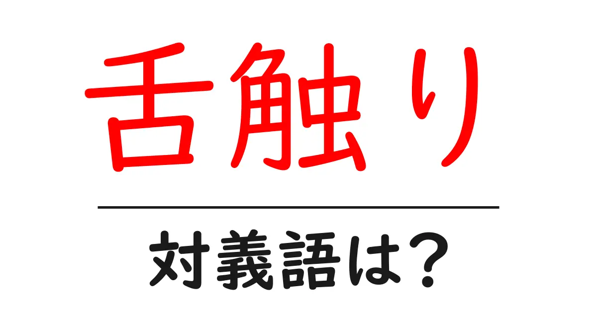 舌触りの対義語・反対語を使用例を交えて分かりやすく解説!