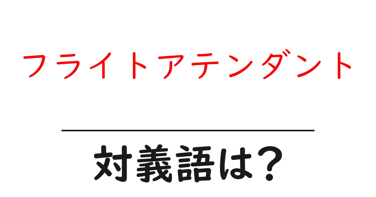 フライトアテンダントの対義語・反対語を使用例を交えて分かりやすく解説!