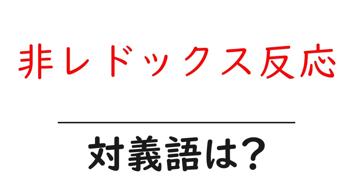 非レドックス反応の対義語・反対語を使用例を交えて分かりやすく解説!