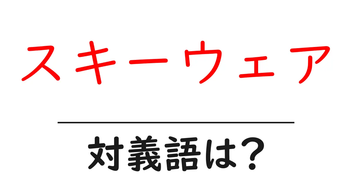 スキーウェアの対義語・反対語を使用例を交えて分かりやすく解説!