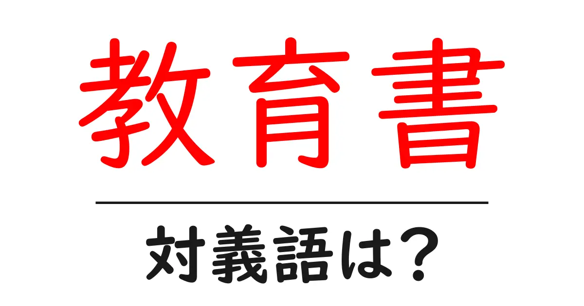 教育書の対義語・反対語を使用例を交えて分かりやすく解説!