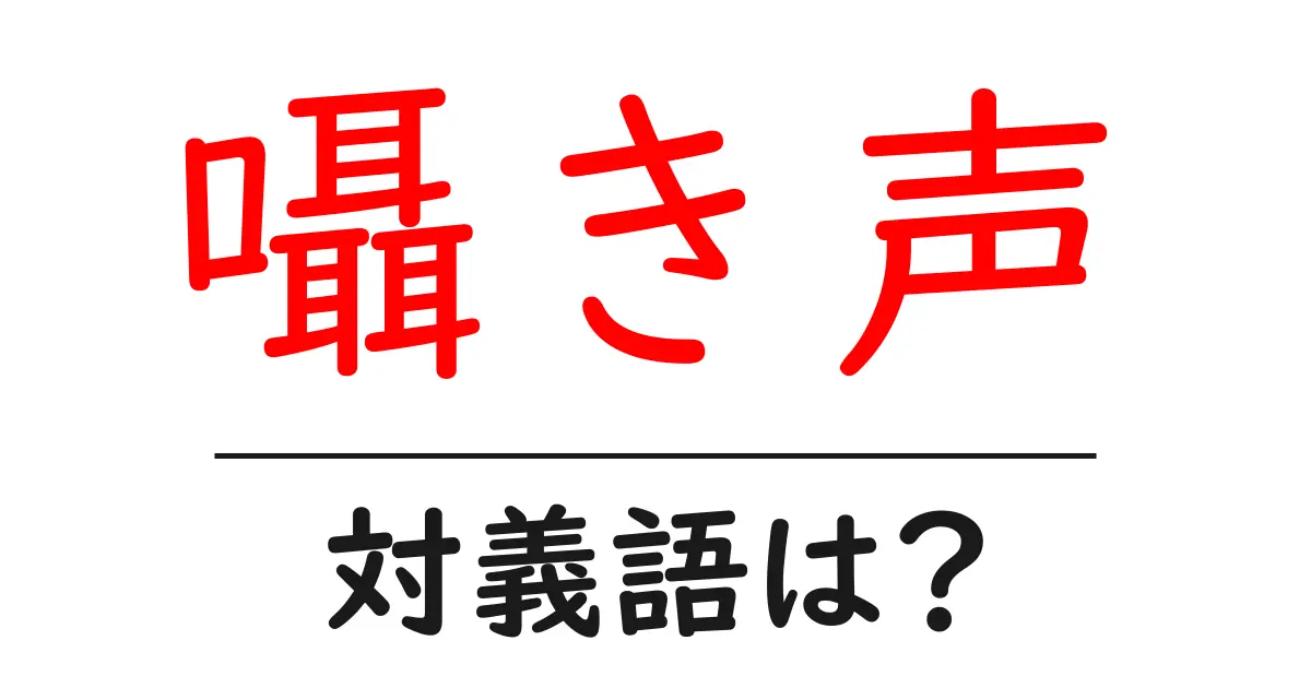 囁き声の対義語・反対語を使用例を交えて分かりやすく解説!