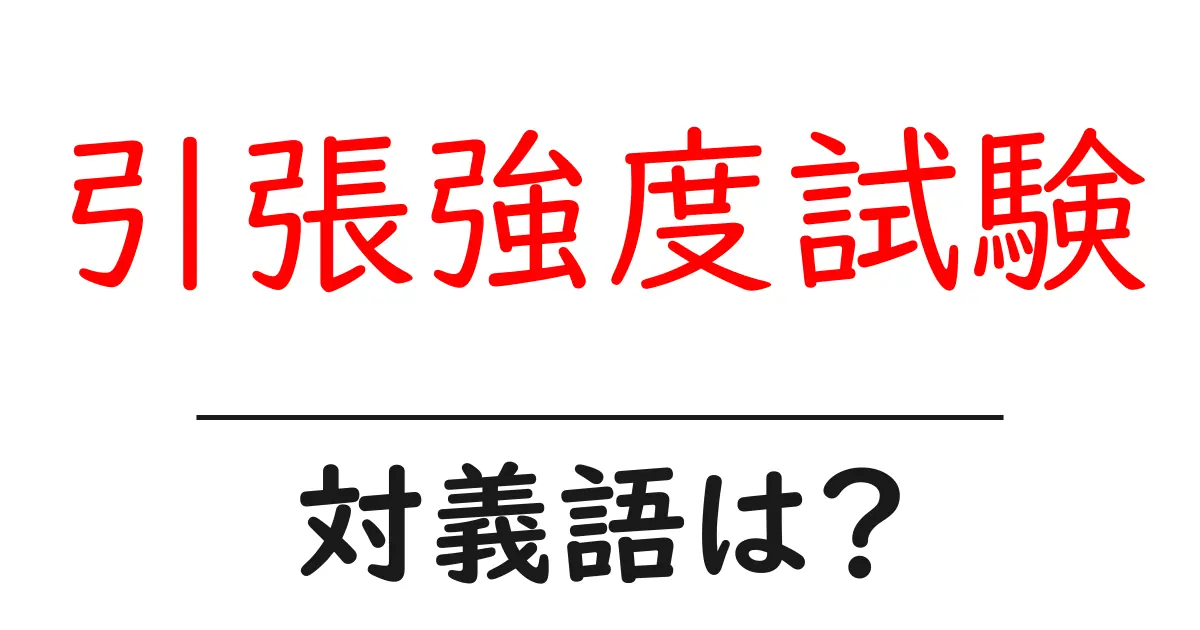 引張強度試験の対義語・反対語を使用例を交えて分かりやすく解説！