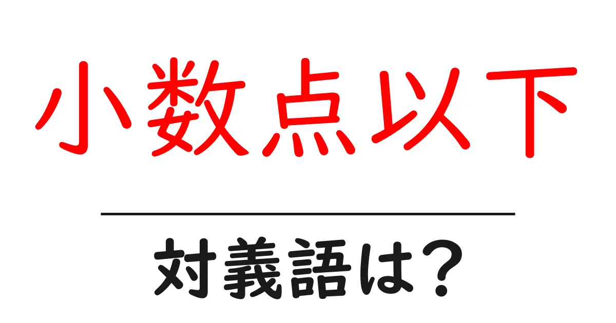 小数点以下の対義語・反対語を使用例を交えて分かりやすく解説!