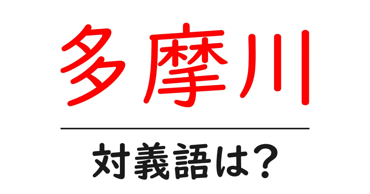多摩川の対義語・反対語を使用例を交えて分かりやすく解説!