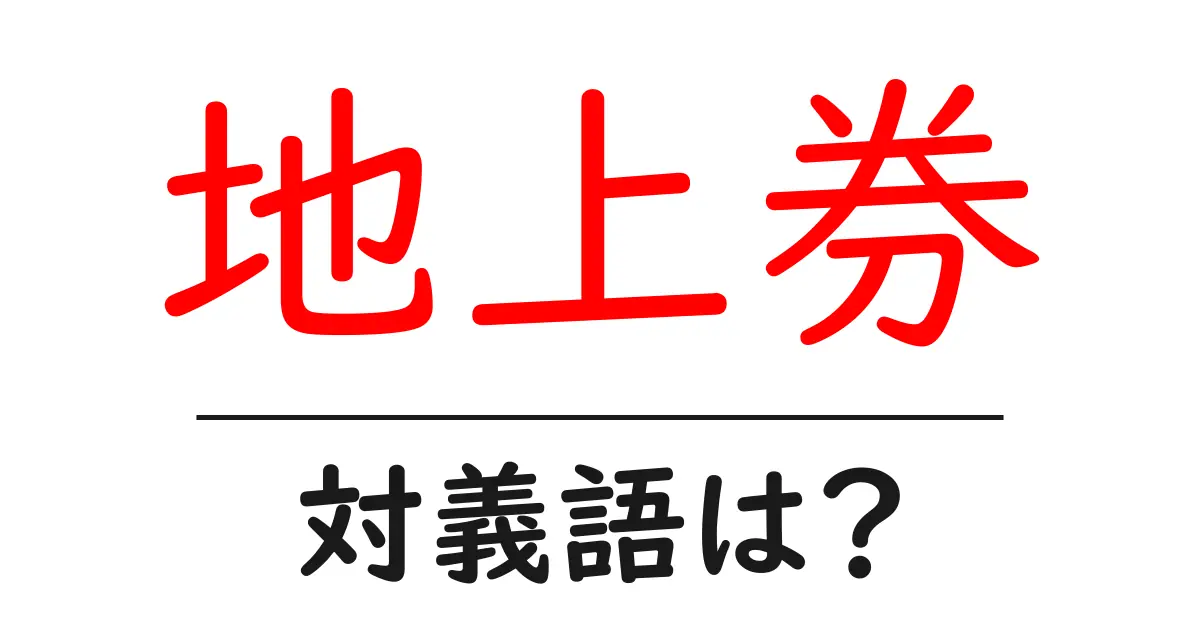 地上券の対義語・反対語を使用例を交えて分かりやすく解説！