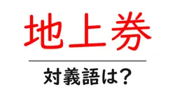 地上券の対義語・反対語を使用例を交えて分かりやすく解説！