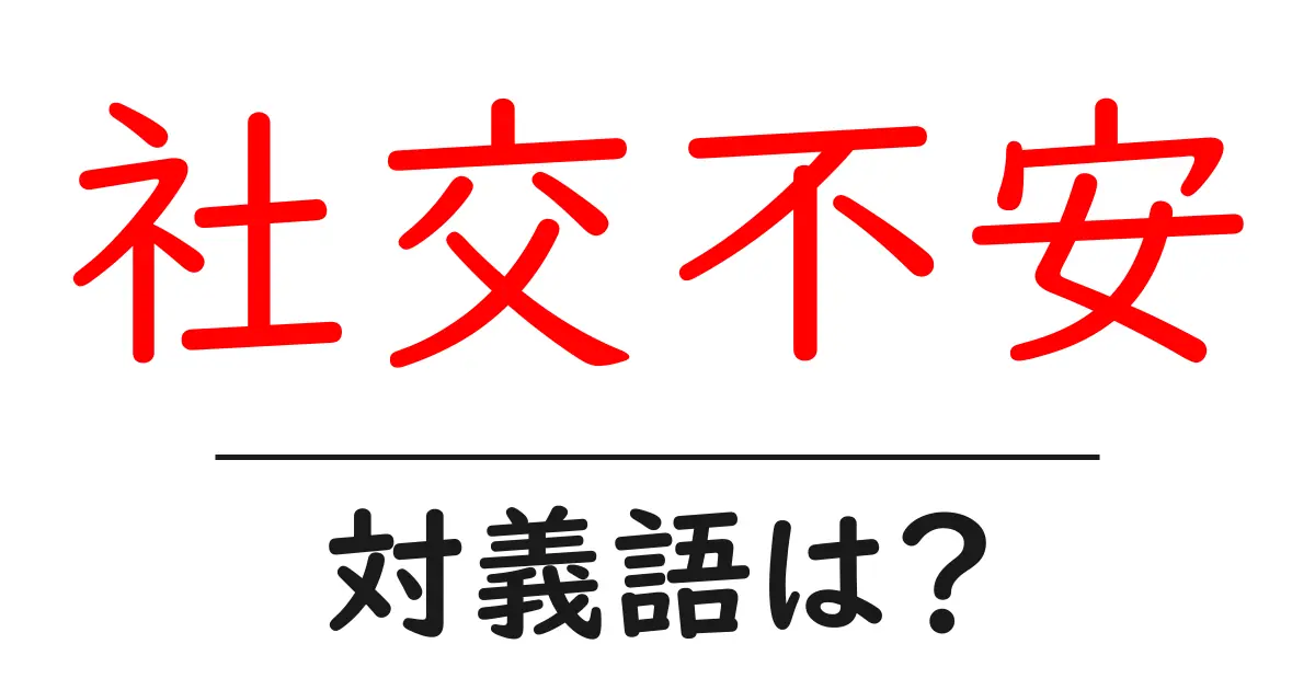 社交不安の対義語・反対語を使用例を交えて分かりやすく解説!