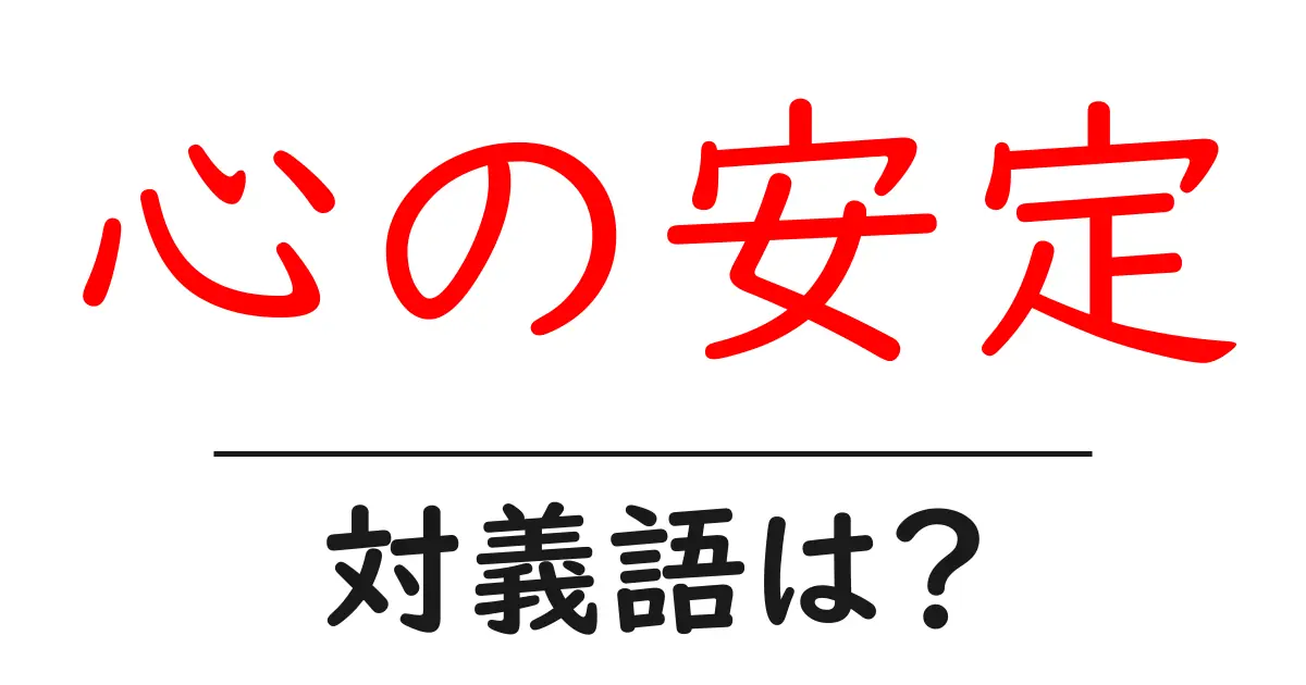 心の安定の対義語・反対語を使用例を交えて分かりやすく解説!