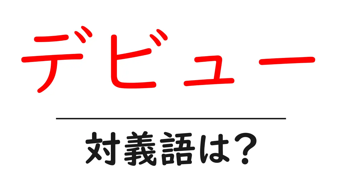 デビューの対義語・反対語を使用例を交えて分かりやすく解説!