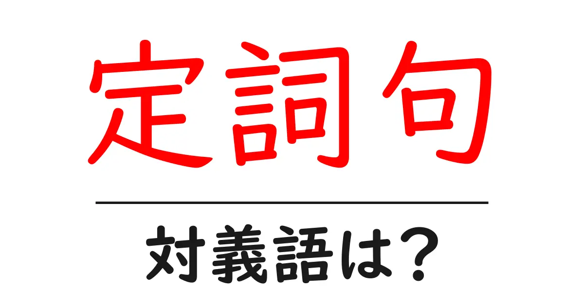 定詞句の対義語・反対語を使用例を交えて分かりやすく解説!