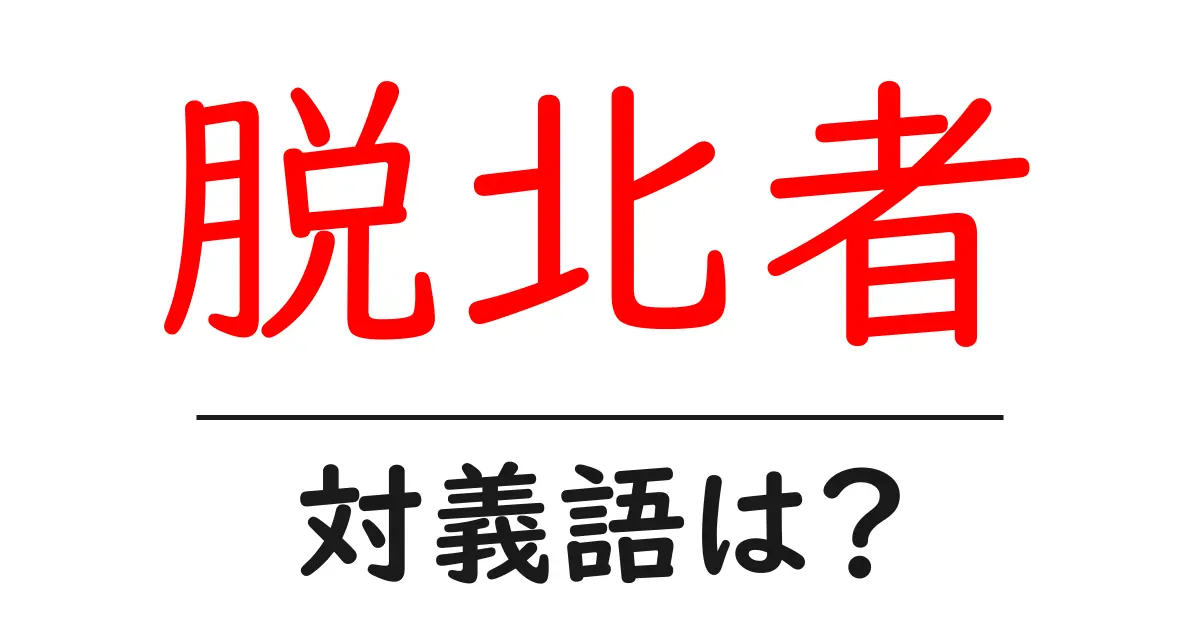 脱北者の対義語・反対語を使用例を交えて分かりやすく解説！