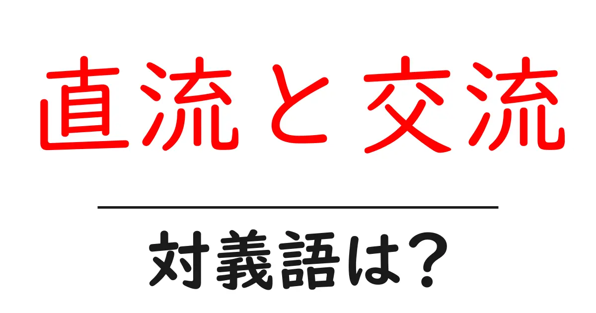 直流と交流の対義語・反対語を使用例を交えて分かりやすく解説!