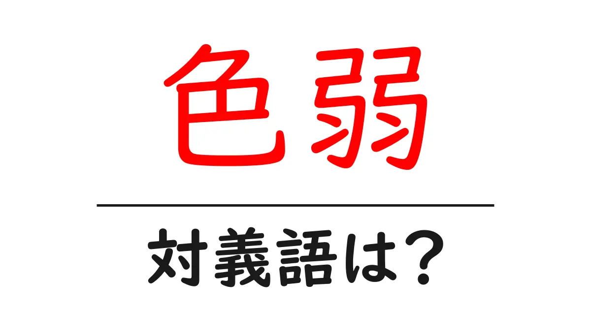 色弱の対義語・反対語を使用例を交えて分かりやすく解説!