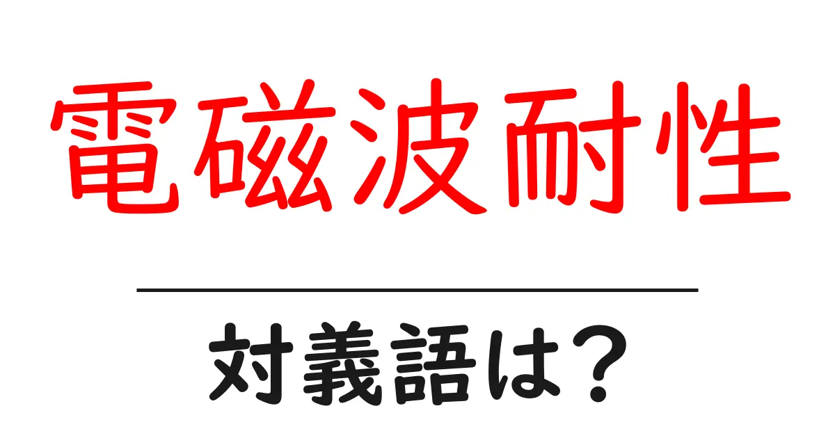 電磁波耐性の対義語・反対語を使用例を交えて分かりやすく解説!