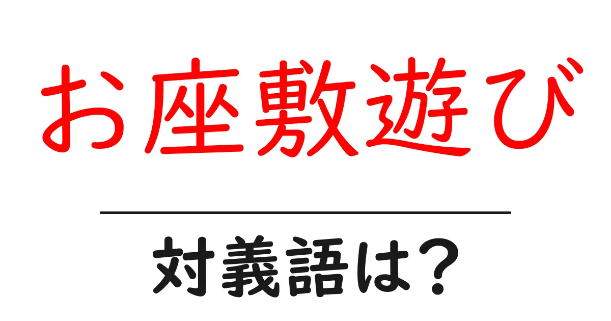 お座敷遊びの対義語・反対語を使用例を交えて分かりやすく解説!
