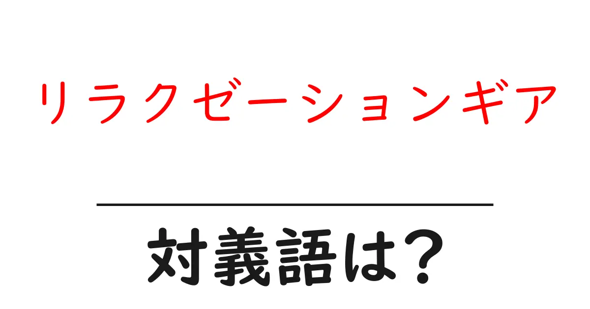 リラクゼーションギアの対義語・反対語を使用例を交えて分かりやすく解説!